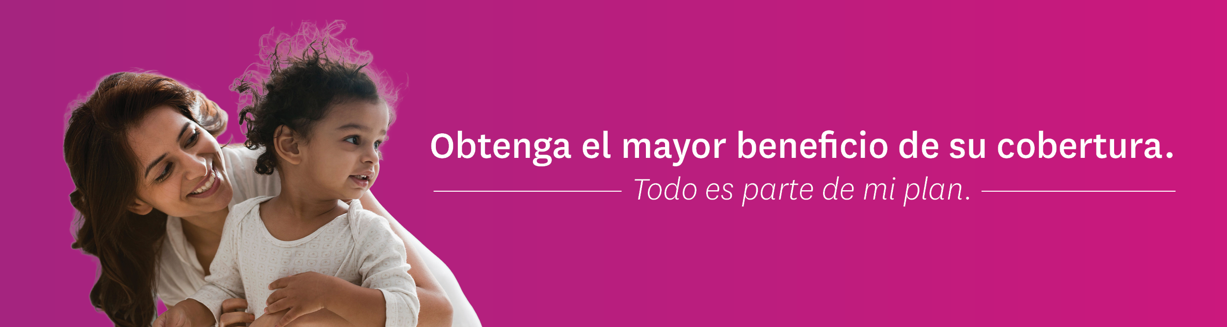 Obtenga el mayor beneficio de su cobertura. Todo es parte de mi plan. 